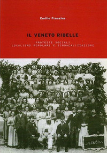 Il Veneto ribelle. Proteste sociali, localismo popolare e sindacalizzazione