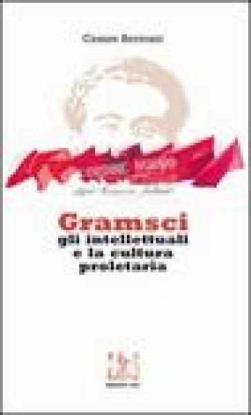 Gramsci Gli Intellettuali E La Cultura Proletaria. Con Cd Audio