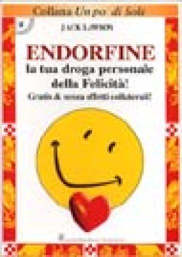 Endorfine. La tua droga personale della felicità. Gratis e senza effetti collaterali