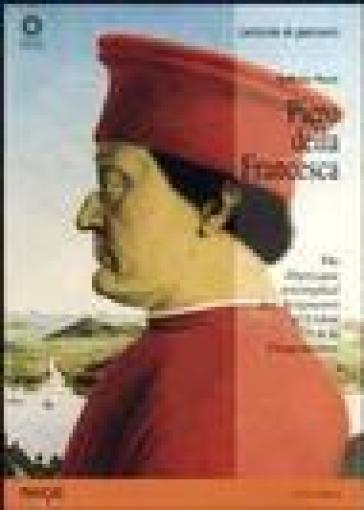 Piero della Francesca. Du «Diptyque triomphal des seigneurs d'Urbin» à la «Flagellation». Ediz. illustrata