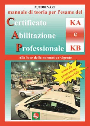 Manuale di teoria per l'esame di teoria del certificato di abilitazione professionale del tipo KA e KB. Alla luce della normativa vigente come da prog