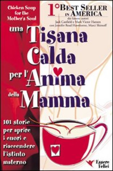 Una Tisana Calda Per L'anima Della Mamma. 101 Storie Per Aprire I Cuori E Riaccendere L'istinto Materno