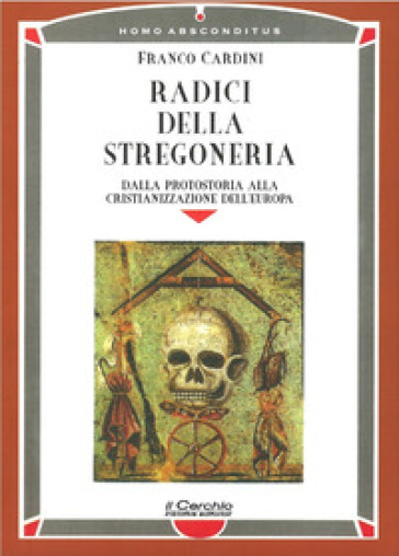 Radici della stregoneria. Dalla protostoria alla cristianizzazione dell'Europa