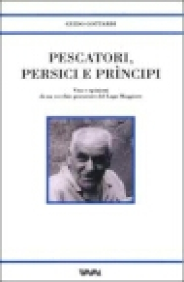 Pescatori, Persici E PrìNcipi. Vita E Opinioni Di Un Vecchio Pescatore Del Lago Maggiore