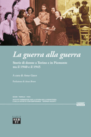 La guerra alla guerra. Storie di donne a Torino e in Piemonte tra il 1940 e il 1945. Con QR Code per accesso a video documentario (60')