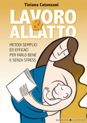 Lavoro &amp; allatto. Metodi semplici ed efficaci per farlo bene e senza stress