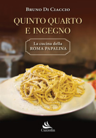 Quinto Quarto E Ingegno. La Cucina Della Roma Papalina