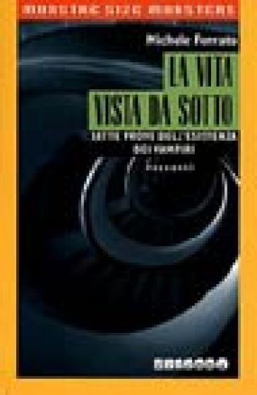 La Vita Vista Da Sotto. Sette Prove Dell'esistenza Dei Vampiri