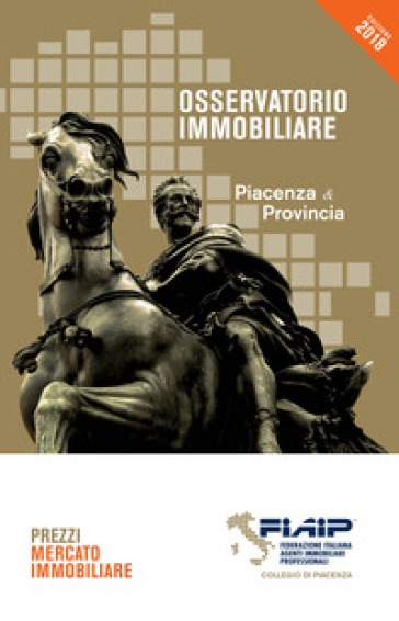 Osservatorio immobiliare 2018. Piacenza &amp; provincia