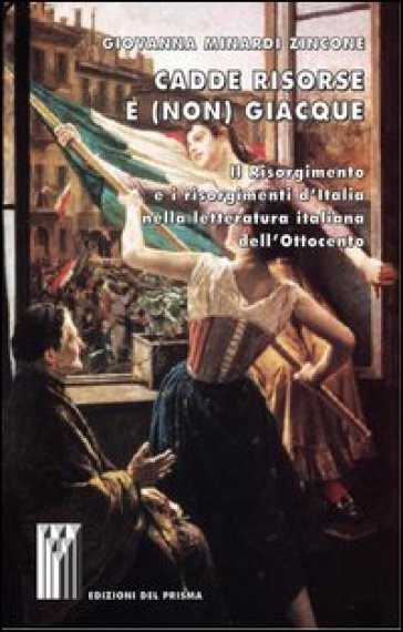 Cadde Risorse E (Non) Giacque. Il Risorgimento E I Risorgimenti D'italia Nella Letteratura Italiana Dell'ottocento