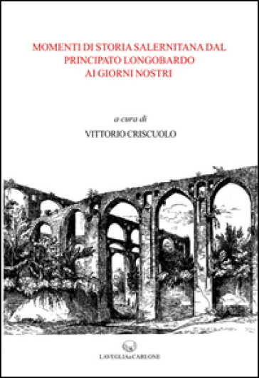 Momenti di storia salernitana dal principato longobardo ai giorni nostri