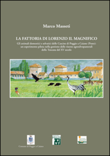 La fattoria di Lorenzo Il Magnifico. Gli animali domestici e selvatici delle Cascine di Poggio a Caiano (Prato)...