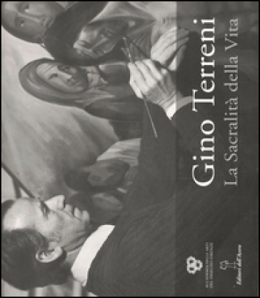 Gino Terreni. La sacralità della vita. Ediz. illustrata
