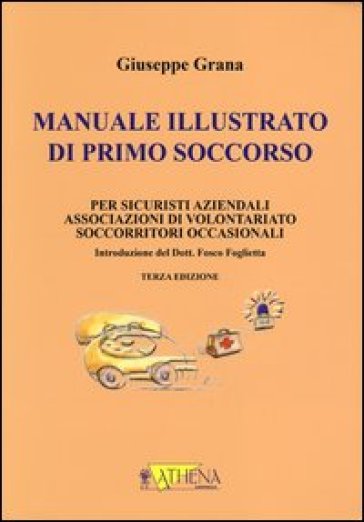 Manuale Illustrato Di Primo Soccorso Per Sicuristi Aziendali, Associazioni Di Volontariato, Soccorritori Occasionali. Ediz. Illustrata