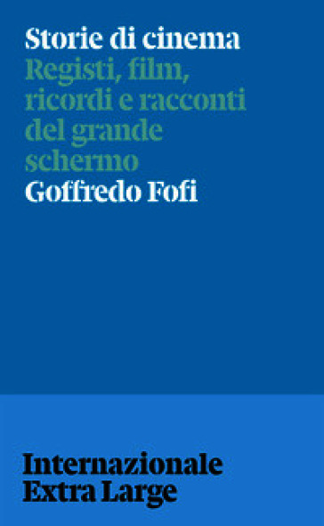 Storie di cinema. Registi, film, ricordi e racconti del grande schermo
