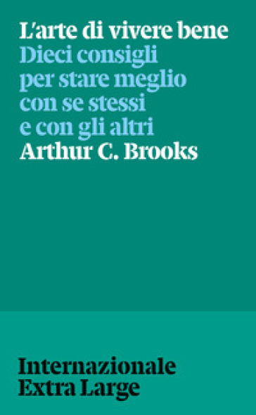 L'arte di vivere bene. Dieci consigli per stare meglio con se stessi e gli altri