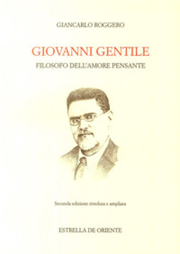 Giovanni Gentile. Filosofo dell'amore pensante