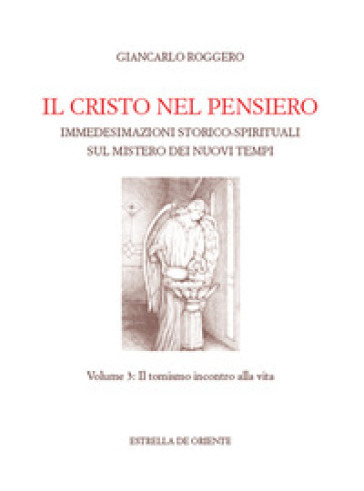 Il Cristo nel pensiero. Immedesimazioni storico-spirituali sul mistero dei nuovi tempi. Vol. 3: Il tomismo incontro alla vita