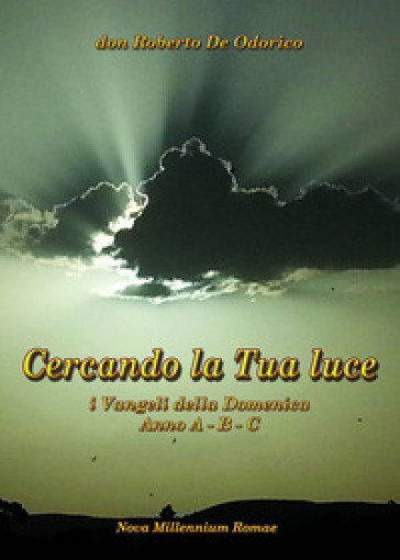 Cercando la tua luce. I Vangeli della Domenica. Anno A-B-C