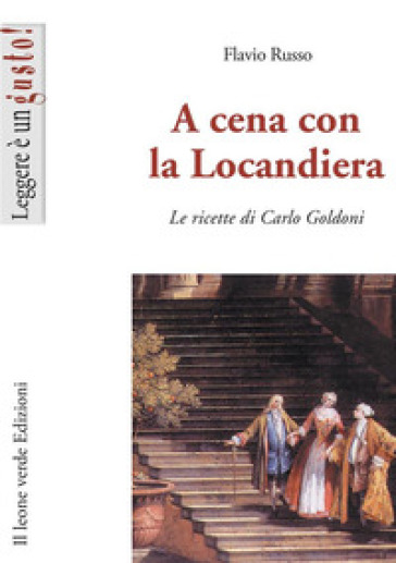 A Cena Con La Locandiera: Le Ricette Di Carlo Goldoni
