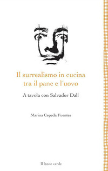 Il surrealismo in cucina tra il pane e l'uovo. A tavola con Salvador Dalì