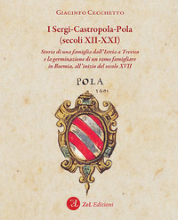 I Sergi-Castropola-Pola (secoli XII-XXI). Storia di una famiglia dall'Istria a Treviso e la germinazione di un ramo famigliare in Boemia, all'inizio d