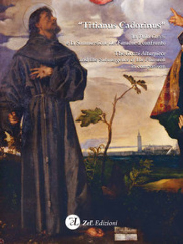 «Titianus Cadorinus». La Pala Gozzi e la Sommersione del Faraone a confronto-The Gozzi Altarpiece and the Submergence of the Pharaoh in comparison. Ediz. illustrata