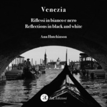 Venezia. Riflessi in bianco e nero-Reflections in black and white. Ediz. bilingue