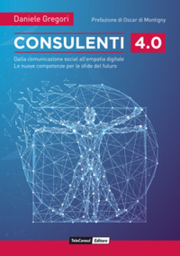 Consulenti 4.0. Dalla comunicazione social all'empatia digitale. Le nuove competenze per le sfide del futuro