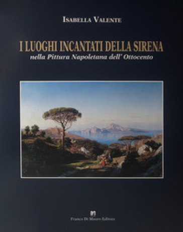 I luoghi incantati della sirena nella pittura napoletana dell'Ottocento. Ediz. illustrata