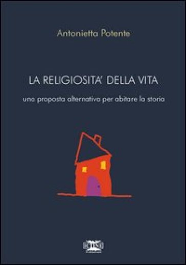 La Religiosità Della Vita. Una Proposta Alternativa Per Abitare La Storia