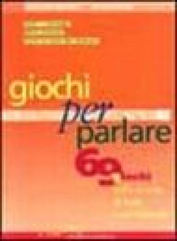 Giochi per parlare. 69 giochi nella scuola di base e nel biennio