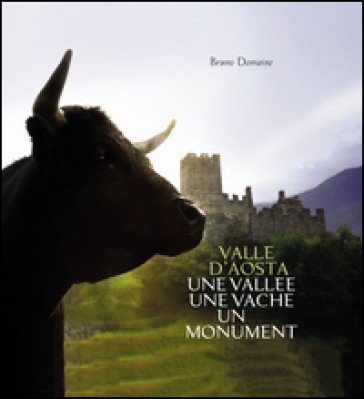 Valle d'Aosta. Une Vallée une vache un monument. Ediz. italiana