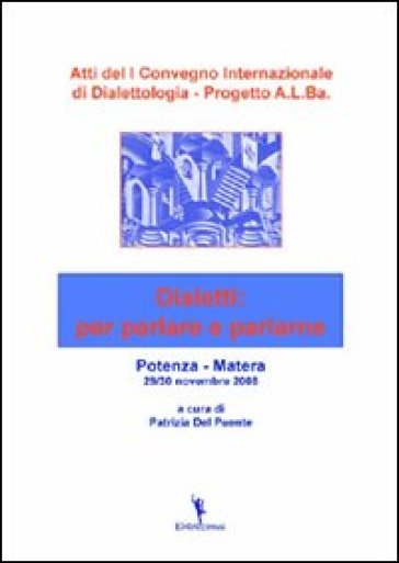 Atti Del 1° Convegno Internazionale Di Dialettologia. Progetto A.L.Ba. Dialetti: Per Parlare E Parlarne