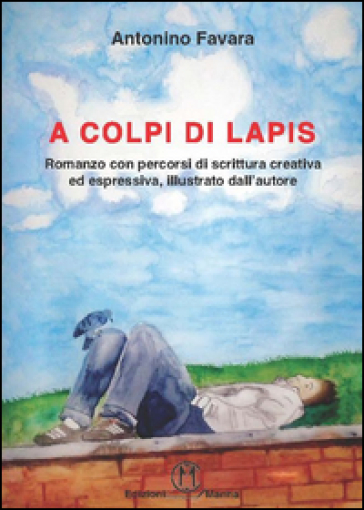 A colpi di lapis. Romanzo con percorsi di scrittura creativa ed espressiva, illustrato dall'autore