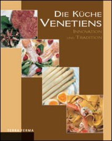 Die Küche venetiens. Innovation und Tradition