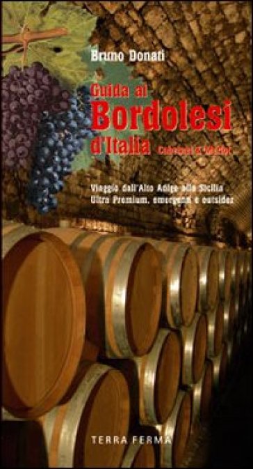Guide ai bordolesi d'Italia Cabernet &amp; Merlot. Viaggio dall'Alto Adige alla Sicilia. Ultra premium, emergenti e outsider