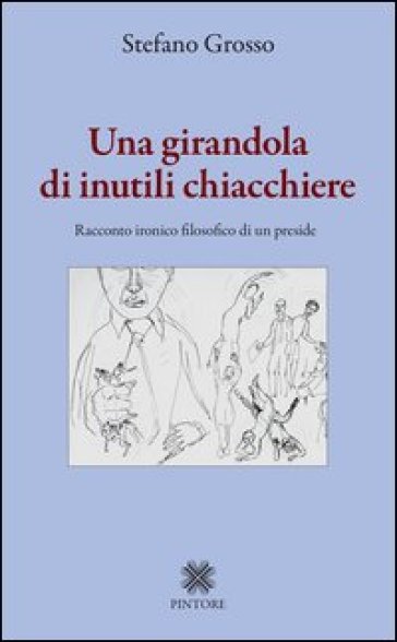 Una Girandola Di Inutili Chiacchiere. Racconto Ironico Filosofico Di Un Preside