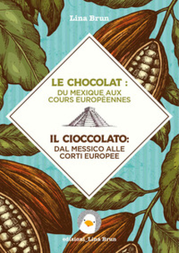 Le chocolat: du Mexique aux cours européennes-Il cioccolato: dal Messico alle corti europee. Ediz. bilingue