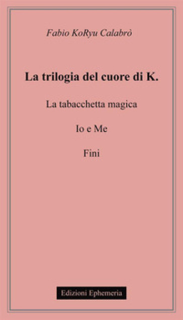 La trilogia del cuore di K.: La tabacchetta magica-Io e me-Fini