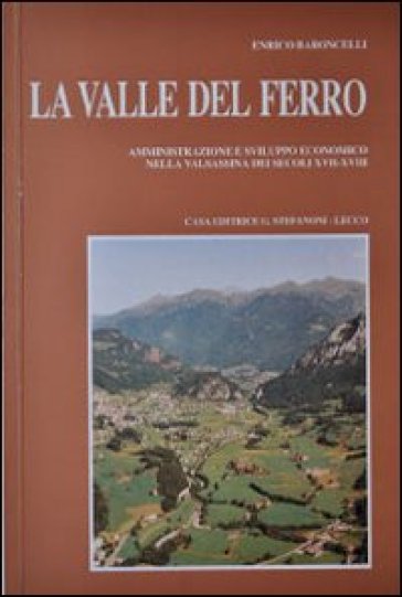 La valle del ferro. Amministrazione e sviluppo economico nella Valsassina dei secoli XVII-XVIII