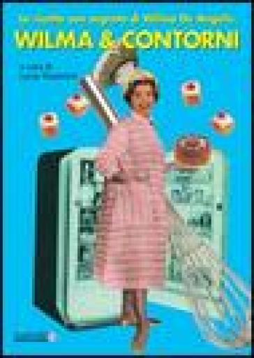 Wilma &amp; contorni. Le ricette con segreto di Wilma De Angelis