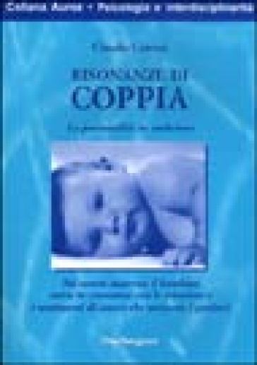 Risonanze Di Coppia. La Personalità In Embrione. Nel Ventre Materno Il Bambino Entra In Risonanza Con Le Emozioni E I Sentimenti D'amore Che Uniscono I Genitori