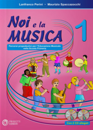 Noi e la musica. Percorsi propedeutici per l'insegnamento della musica nella scuola primaria. Con 2 CD Audio. Vol. 1