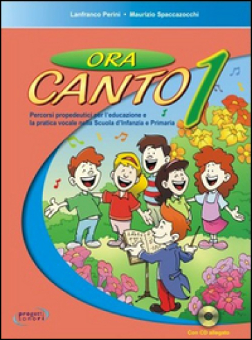 Ora canto. Percorsi propedeutici per l'educazione e la pratica vocale nella scuola d'infanzia e primaria. Con CD Audio. Vol. 1
