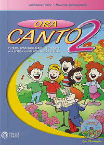 Ora canto. Percorsi propedeutici per l'educazione e la pratica vocale nella scuola d'infanzia e primaria. Con CD Audio. Vol. 2
