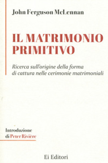 Il matrimonio primitivo. Ricerca sull'origine della forma di cattura nelle cerimonie matrimoniali