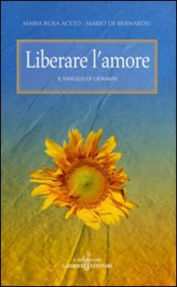 Liberare l'amore. Il Vangelo di Giovanni