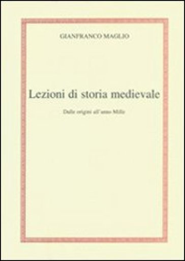 Lezioni di storia medievale. Dalle origini all'anno mille