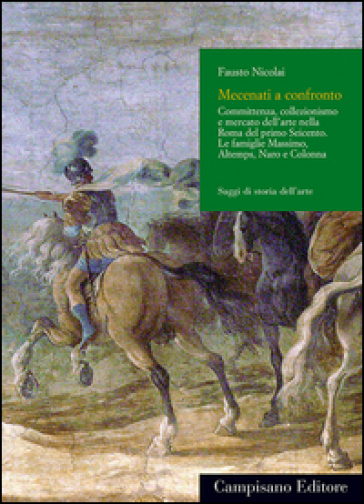 Dalla bottega al Palazzo. Committenza, collezionismo e mercato dell'arte nella Roma del primo Seicento. Le famiglie massimo, Altemps, Naro e Colonna. Ediz. illustrata